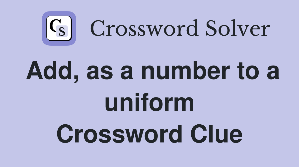 Add, as a number to a uniform Crossword Clue Answers Crossword Solver